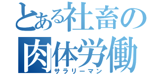 とある社畜の肉体労働（サラリーマン）