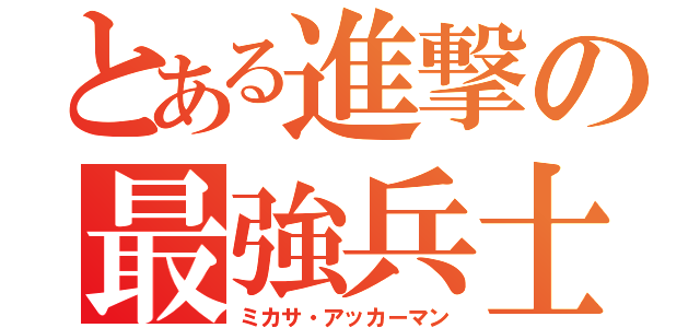 とある進撃の最強兵士（ミカサ・アッカーマン）