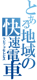 とある地域の快速電車（ラピッドセレビス）