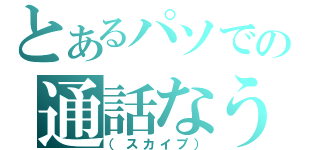 とあるパソでの通話なう（（スカイプ））