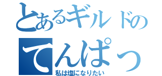 とあるギルドのてんぱっこ（私は塩になりたい）