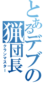 とあるデブの猟団長（クランマスター）