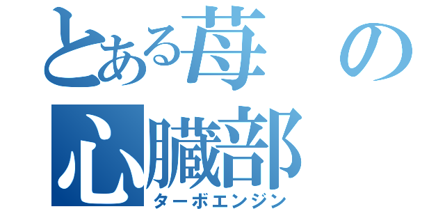 とある苺の心臓部（ターボエンジン）