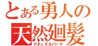 とある勇人の天然廻髪（ナチュラルパーマ）