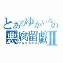 とあるゆかいななかまの悪腐留戯諏Ⅱ（ワルプルギス）