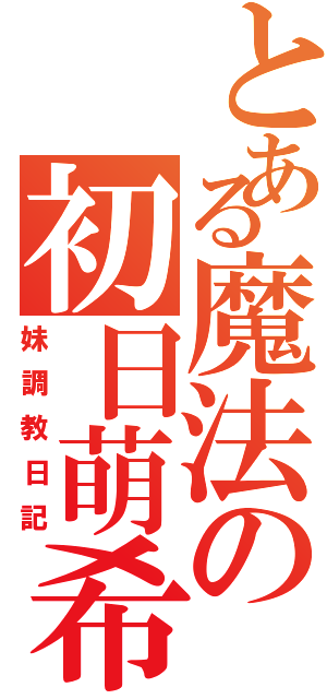 とある魔法の初日萌希Ⅱ（妹調教日記）