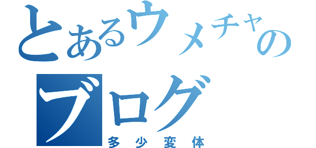 とあるウメチャのブログ（多少変体）