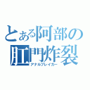 とある阿部の肛門炸裂（アナルブレイカー）