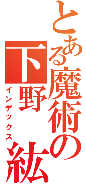 とある魔術の下野　紘（インデックス）