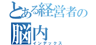 とある経営者の脳内（インデックス）