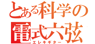 とある科学の電式六弦琴（エレキギター）