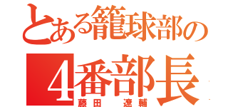 とある籠球部の４番部長（藤田 遼輔）