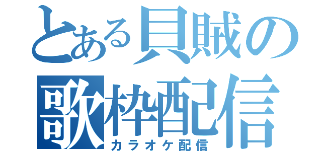 とある貝賊の歌枠配信（カラオケ配信）