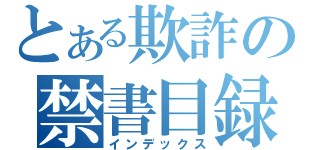 とある欺詐の禁書目録（インデックス）