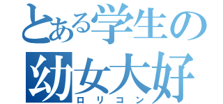 とある学生の幼女大好き（ロリコン）