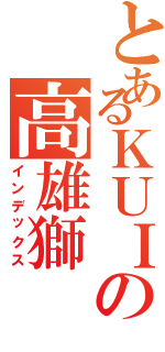 とあるＫＵＩの高雄獅Ⅱ（インデックス）