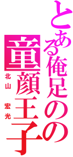 とある俺足のの童顔王子（北山　宏光）