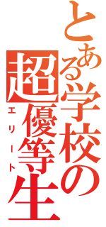 とある学校の超優等生（エリート）