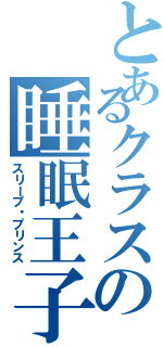 とあるクラスの睡眠王子（スリープ·プリンス）