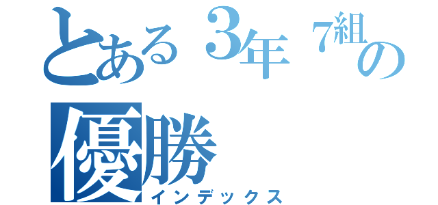 とある３年７組の優勝（インデックス）