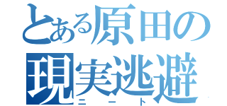 とある原田の現実逃避（ニート）