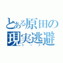 とある原田の現実逃避（ニート）