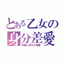 とある乙女の身分差愛（偽善に満ちた博愛）