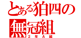 とある狛四の無冠組（２年Ａ組）