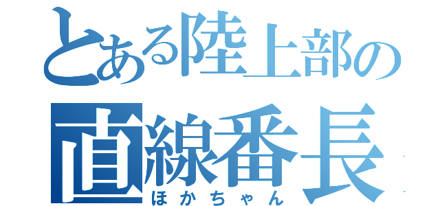 とある陸上部の直線番長（ほかちゃん）