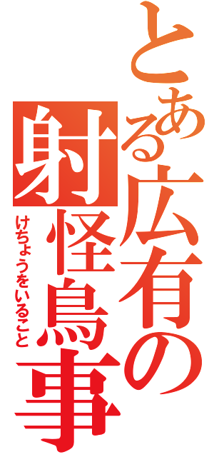 とある広有の射怪鳥事（けちょうをいること）