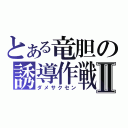 とある竜胆の誘導作戦Ⅱ（ダメサクセン）