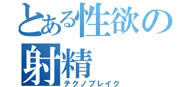 とある性欲の射精（テクノブレイク）