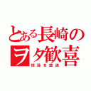 とある長崎のヲタ歓喜（球詠を放送）