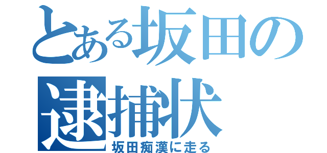 とある坂田の逮捕状（坂田痴漢に走る）