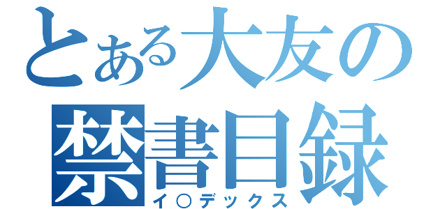 とある大友の禁書目録（イ○デックス）