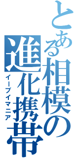 とある相模の進化携帯獣狂（イーブイマニア）