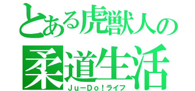 とある虎獣人の柔道生活（Ｊｕ－Ｄｏ！ライフ）