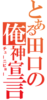 とある田口の俺神宣言（チューニビョー）