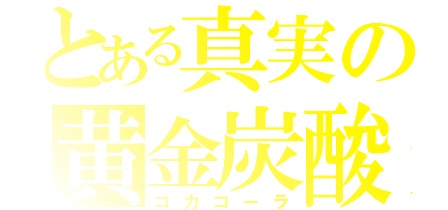 とある真実の黄金炭酸（コカコーラ）