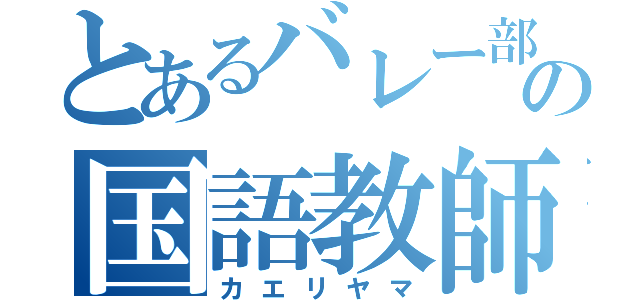 とあるバレー部の国語教師（カエリヤマ）