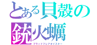 とある貝殻の銃火蠣（ブラッドフレアオイスター）