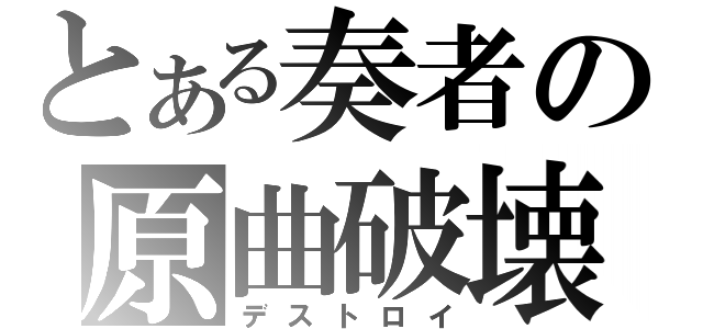 とある奏者の原曲破壊（デストロイ）