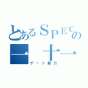 とあるＳＰＥＣの一　十一（チート能力）