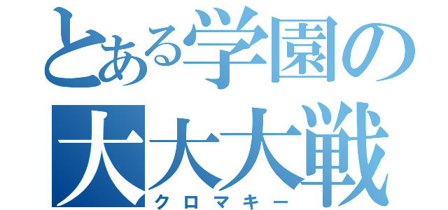 とある学園の大大大戦争（クロマキー）