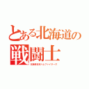 とある北海道の戦闘士（北海道日本ハムファイターズ）