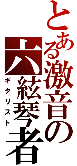 とある激音の六絃琴者（ギタリスト）