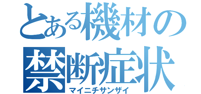 とある機材の禁断症状（マイニチサンザイ）