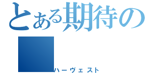 とある期待の（ハーヴェスト）