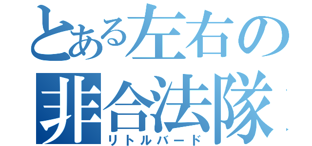 とある左右の非合法隊（リトルバード）