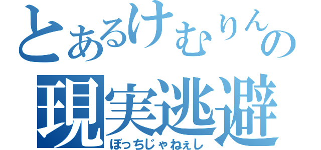 とあるけむりんの現実逃避（ぼっちじゃねぇし）